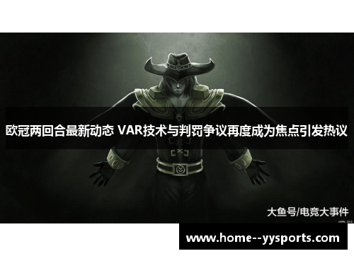 欧冠两回合最新动态 VAR技术与判罚争议再度成为焦点引发热议
