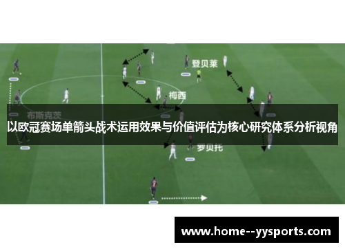 以欧冠赛场单箭头战术运用效果与价值评估为核心研究体系分析视角 以欧冠赛场单箭头战术运用效果与价值评估为核心研究体系分析视角