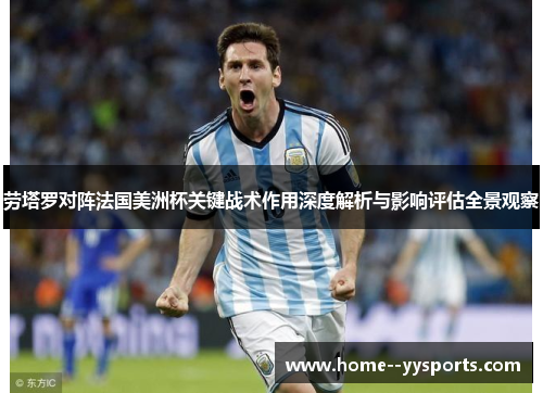 劳塔罗对阵法国美洲杯关键战术作用深度解析与影响评估全景观察 劳塔罗对阵法国美洲杯关键战术作用深度解析与影响评估全景观察