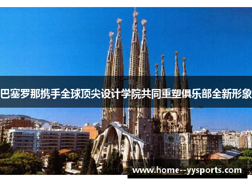 巴塞罗那携手全球顶尖设计学院共同重塑俱乐部全新形象 巴塞罗那携手全球顶尖设计学院共同重塑俱乐部全新形象
