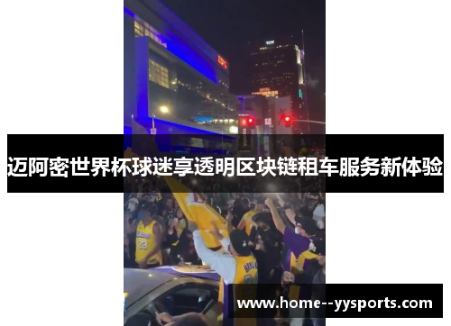 迈阿密世界杯球迷享透明区块链租车服务新体验 迈阿密世界杯球迷享透明区块链租车服务新体验