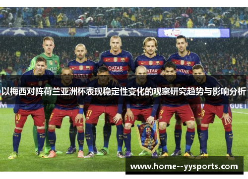 以梅西对阵荷兰亚洲杯表现稳定性变化的观察研究趋势与影响分析 以梅西对阵荷兰亚洲杯表现稳定性变化的观察研究趋势与影响分析